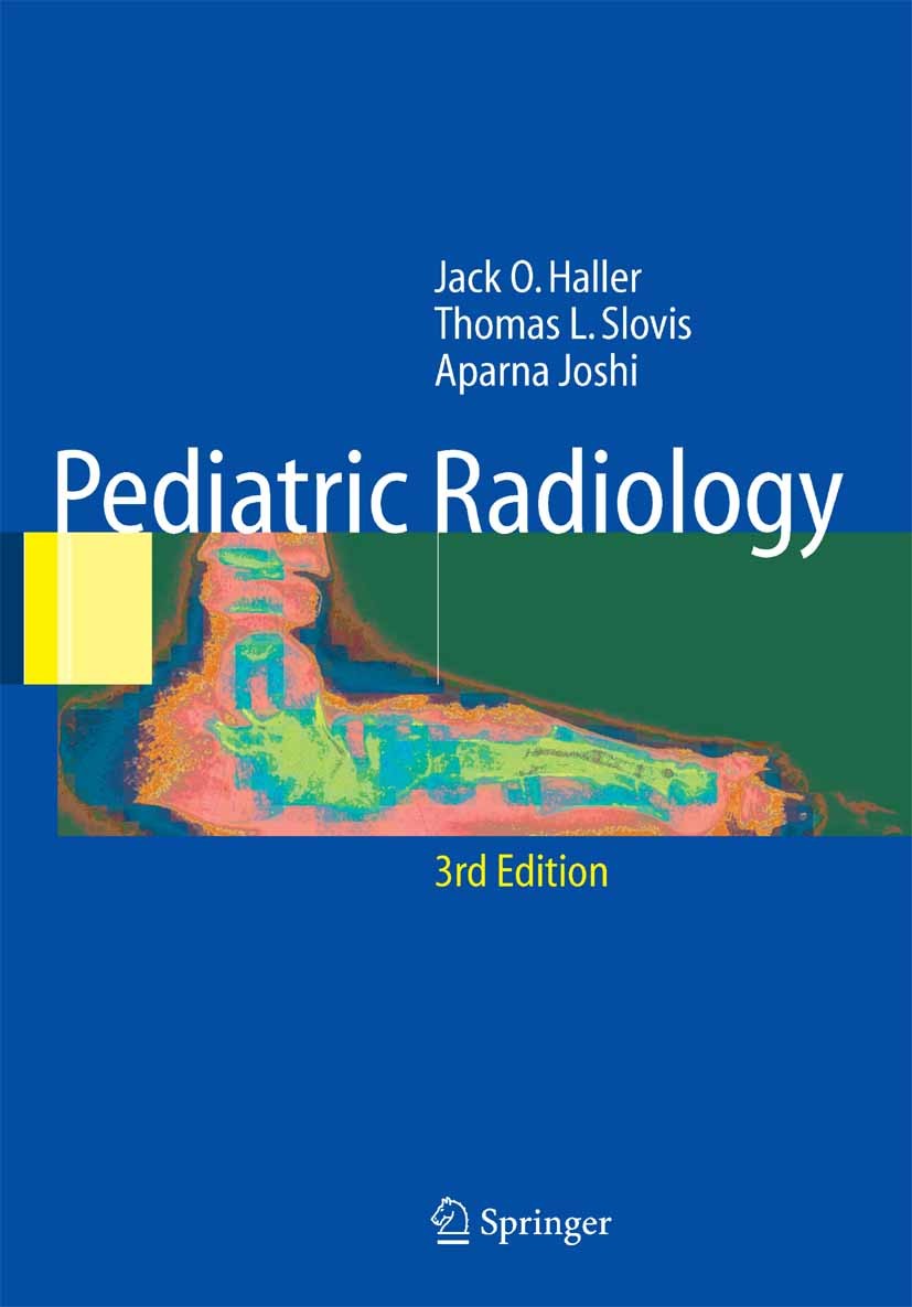 Titlebook: Pediatric Radiology; Jack O. Haller,Thomas L. Slovis,Aparna Joshi Book 2005Latest edition Springer-Verlag Berlin Heidelberg 2005 Pediatric Titlebook: Pediatric Radiology; Jack O. Haller,Thomas L. Slovis,Aparna Joshi Book 2005Latest edition Springer-Verlag Berlin Heidelberg 2005 Pediatric