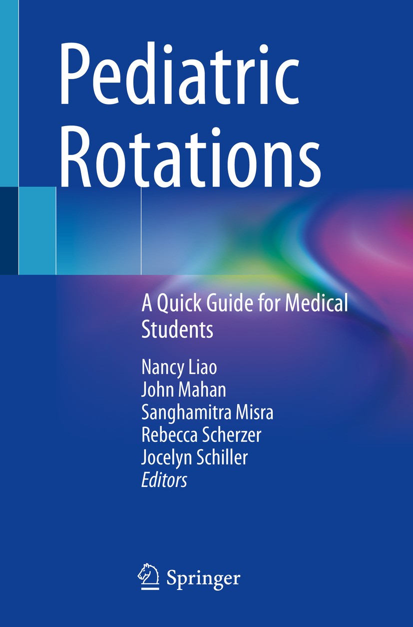 Titlebook: Pediatric Rotations; A Quick Guide for Me Nancy Liao,John Mahan,Jocelyn Schiller Textbook 2024 The Editor(s) (if applicable) and The Author Titlebook: Pediatric Rotations; A Quick Guide for Me Nancy Liao,John Mahan,Jocelyn Schiller Textbook 2024 The Editor(s) (if applicable) and The Author