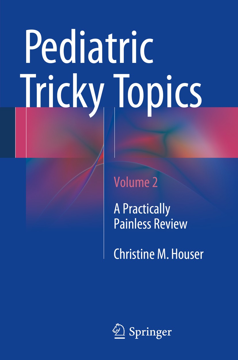 Titlebook: Pediatric Tricky Topics, Volume 2; A Practically Painle Christine M. Houser Book 2016 Springer Science+Business Media New York 2016 Pediart Titlebook: Pediatric Tricky Topics, Volume 2; A Practically Painle Christine M. Houser Book 2016 Springer Science+Business Media New York 2016 Pediart