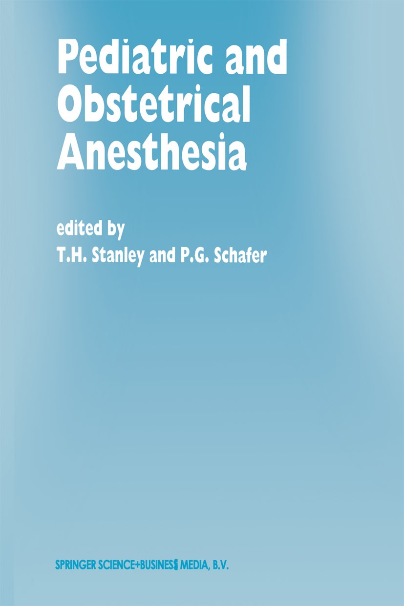 Titlebook: Pediatric and Obstetrical Anesthesia; Papers presented at T. H. Stanley,P. G. Schafer Book 1995 Springer Science+Business Media Dordrecht Titlebook: Pediatric and Obstetrical Anesthesia; Papers presented at T. H. Stanley,P. G. Schafer Book 1995 Springer Science+Business Media Dordrecht