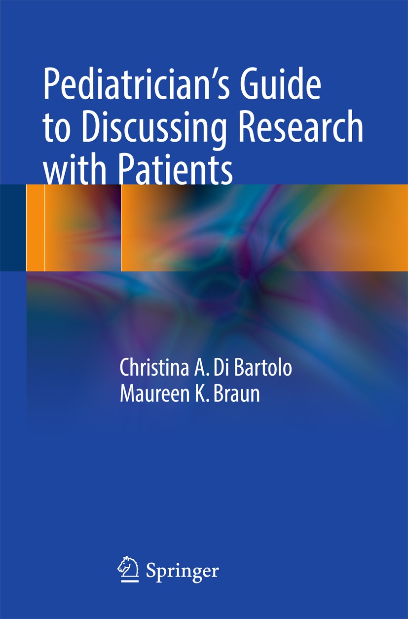 Titlebook: Pediatrician‘s Guide to Discussing Research with Patients; Christina A.‘Di Bartolo,Maureen K. Braun Book 2017 Springer International Publi Titlebook: Pediatrician‘s Guide to Discussing Research with Patients; Christina A.‘Di Bartolo,Maureen K. Braun Book 2017 Springer International Publi