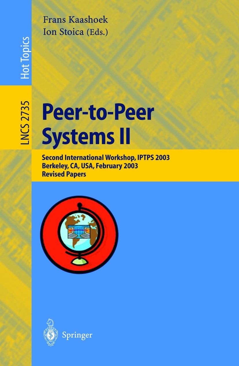 Titlebook: Peer-to-Peer Systems II; Second International M. Frans Kaashoek,Ion Stoica Conference proceedings 2003 Springer-Verlag Berlin Heidelberg 20 Titlebook: Peer-to-Peer Systems II; Second International M. Frans Kaashoek,Ion Stoica Conference proceedings 2003 Springer-Verlag Berlin Heidelberg 20