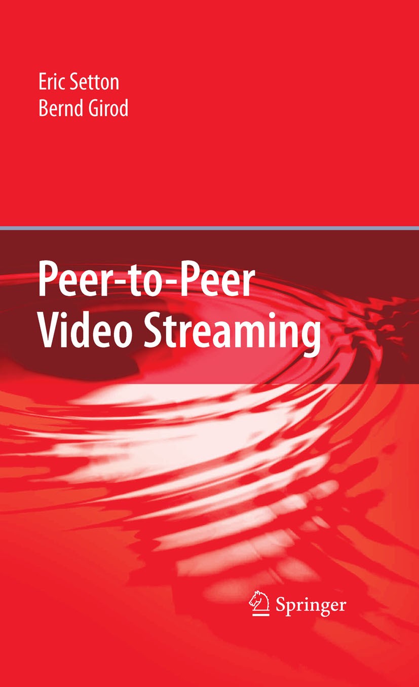 Titlebook: Peer-to-Peer Video Streaming; Eric Setton,Bernd Girod Book 2007 Springer-Verlag US 2007 Streaming.architecture.coding.video.video compress Titlebook: Peer-to-Peer Video Streaming; Eric Setton,Bernd Girod Book 2007 Springer-Verlag US 2007 Streaming.architecture.coding.video.video compress