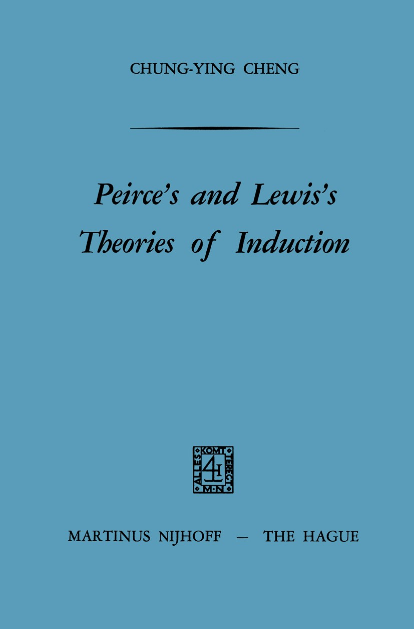 Titlebook: Peirce’s and Lewis’s Theories of Induction; Chung-Ying Cheng Book 1969 Martinus Nijhoff, The Hague, Netherlands 1969 Charles Sanders Peirc Titlebook: Peirce’s and Lewis’s Theories of Induction; Chung-Ying Cheng Book 1969 Martinus Nijhoff, The Hague, Netherlands 1969 Charles Sanders Peirc