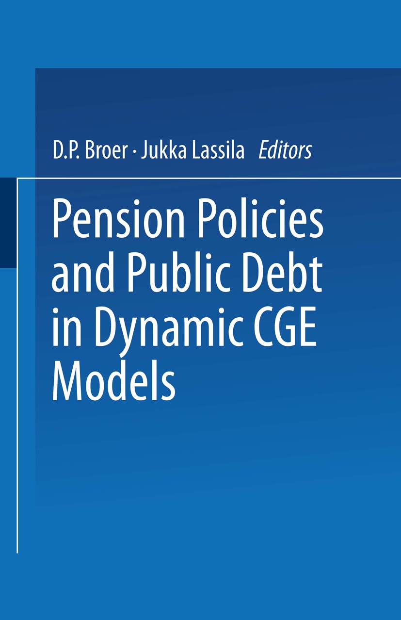 Titlebook: Pension Policies and Public Debt in Dynamic CGE Models; D. Peter Broer,Jukka Lassila (Research Director) Conference proceedings 1997 Sprin Titlebook: Pension Policies and Public Debt in Dynamic CGE Models; D. Peter Broer,Jukka Lassila (Research Director) Conference proceedings 1997 Sprin