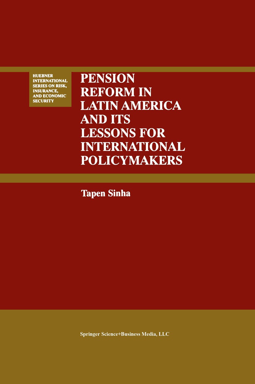 Titlebook: Pension Reform in Latin America and Its Lessons for International Policymakers; Tapen Sinha Book 2000 Springer Science+Business Media New Titlebook: Pension Reform in Latin America and Its Lessons for International Policymakers; Tapen Sinha Book 2000 Springer Science+Business Media New
