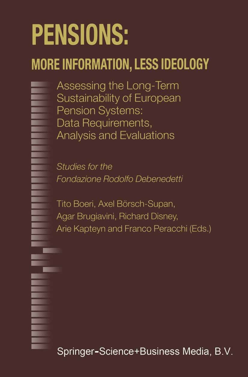 Titlebook: Pensions: More Information, Less Ideology; Assessing the Long-T Tito Boeri,Axel Börsch-Supan,Franco Peracchi Book 2001 Springer-Verlag US 2 Titlebook: Pensions: More Information, Less Ideology; Assessing the Long-T Tito Boeri,Axel Börsch-Supan,Franco Peracchi Book 2001 Springer-Verlag US 2