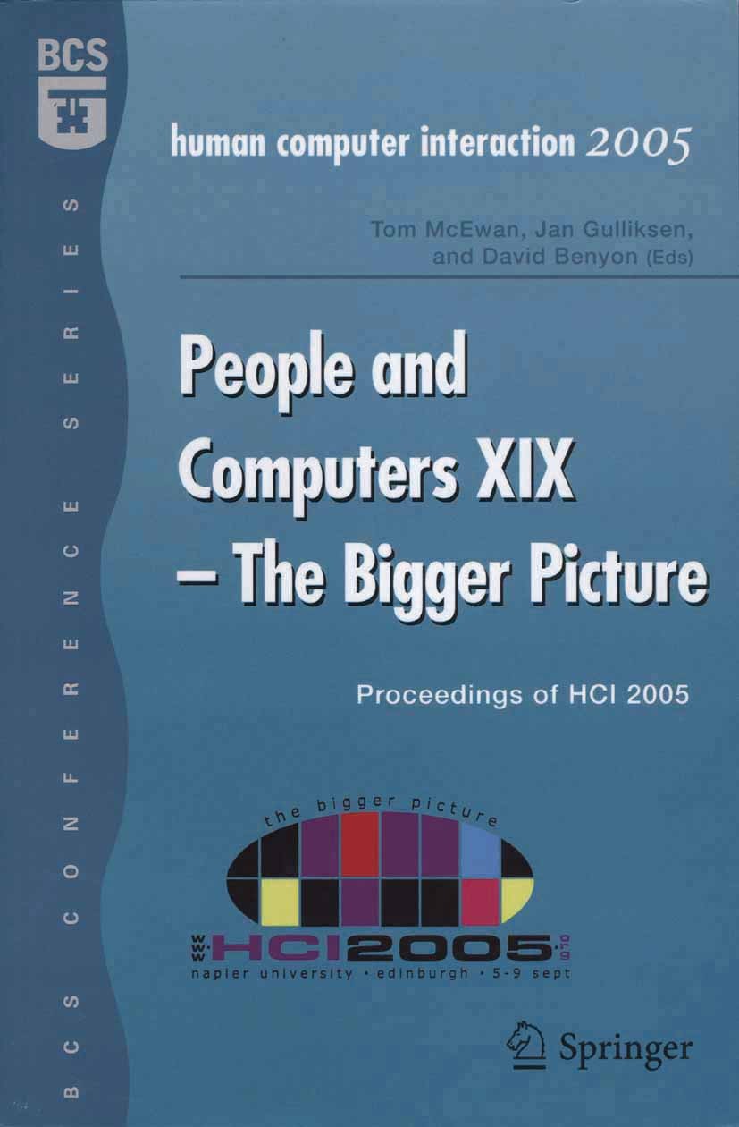 Titlebook: People and Computers XIX - The Bigger Picture; Proceedings of HCI 2 Tom McEwan (SEDA-accredited teacher in HE),Jan Gul Conference proceedin Titlebook: People and Computers XIX - The Bigger Picture; Proceedings of HCI 2 Tom McEwan (SEDA-accredited teacher in HE),Jan Gul Conference proceedin