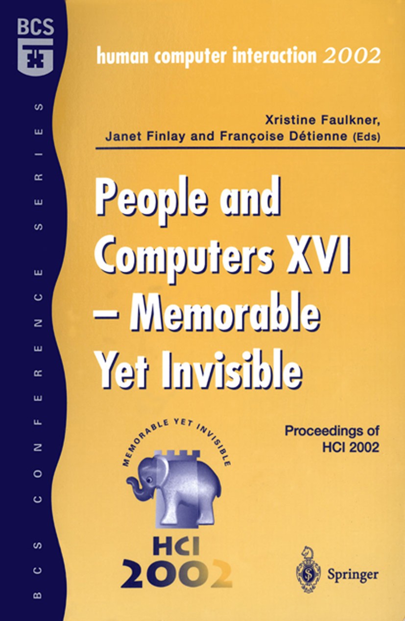 Titlebook: People and Computers XVI - Memorable Yet Invisible; Proceedings of HCI 2 Xristine Faulkner,Janet Finlay,Françoise Détienne Conference proce Titlebook: People and Computers XVI - Memorable Yet Invisible; Proceedings of HCI 2 Xristine Faulkner,Janet Finlay,Françoise Détienne Conference proce