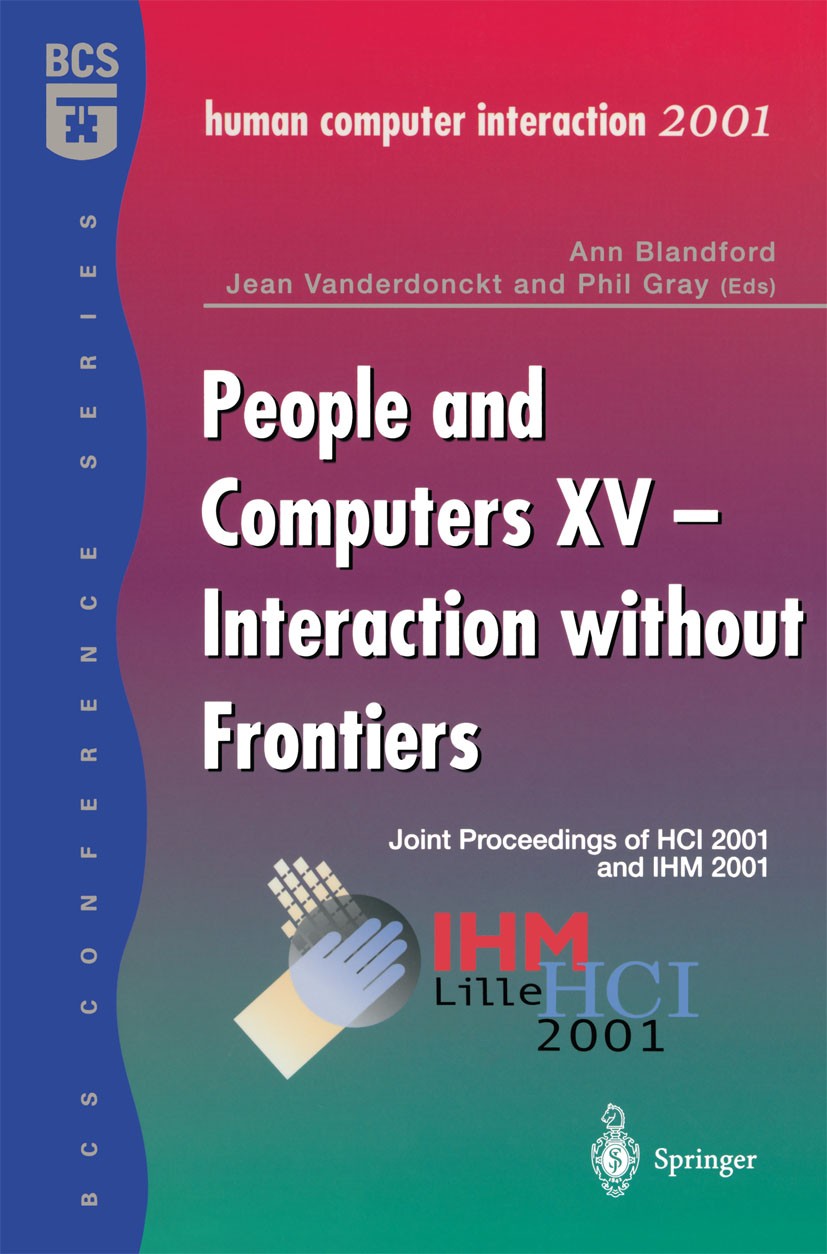 Titlebook: People and Computers XV — Interaction without Frontiers; Joint Proceedings of Ann Blandford,Jean Vanderdonckt,Phil Gray Conference proceedi Titlebook: People and Computers XV — Interaction without Frontiers; Joint Proceedings of Ann Blandford,Jean Vanderdonckt,Phil Gray Conference proceedi