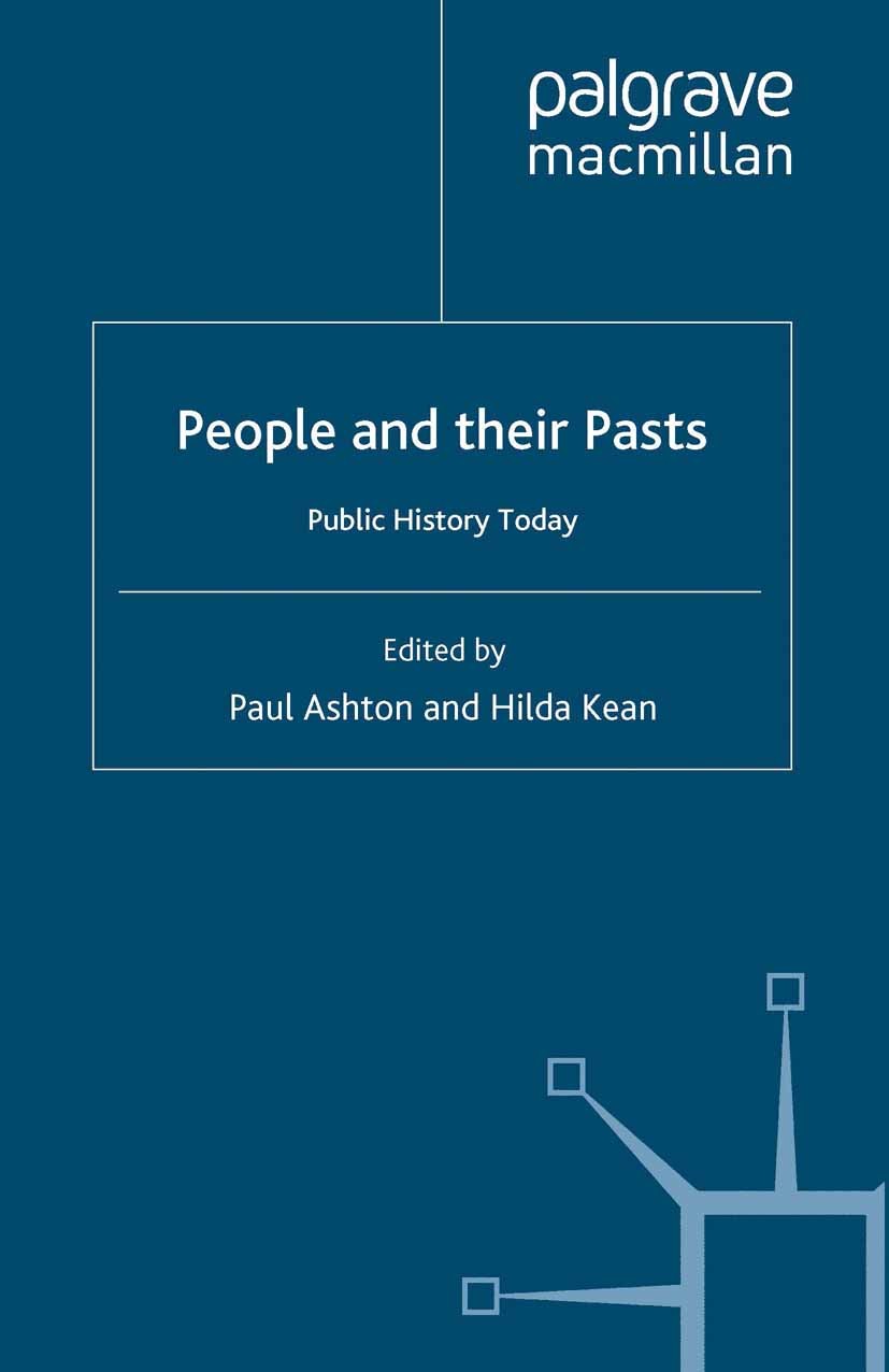 Titlebook: People and their Pasts; Public History Today Paul Ashton (Associate Professor),Hilda Kean (Dire Book 2009 Palgrave Macmillan, a division of Titlebook: People and their Pasts; Public History Today Paul Ashton (Associate Professor),Hilda Kean (Dire Book 2009 Palgrave Macmillan, a division of