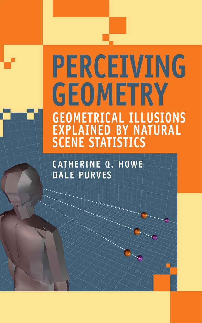 Titlebook: Perceiving Geometry; Geometrical Illusion Catherine Q. Howe,Dale Purves Book 2005 Springer-Verlag US 2005 eye.optics.receptor.retina Titlebook: Perceiving Geometry; Geometrical Illusion Catherine Q. Howe,Dale Purves Book 2005 Springer-Verlag US 2005 eye.optics.receptor.retina