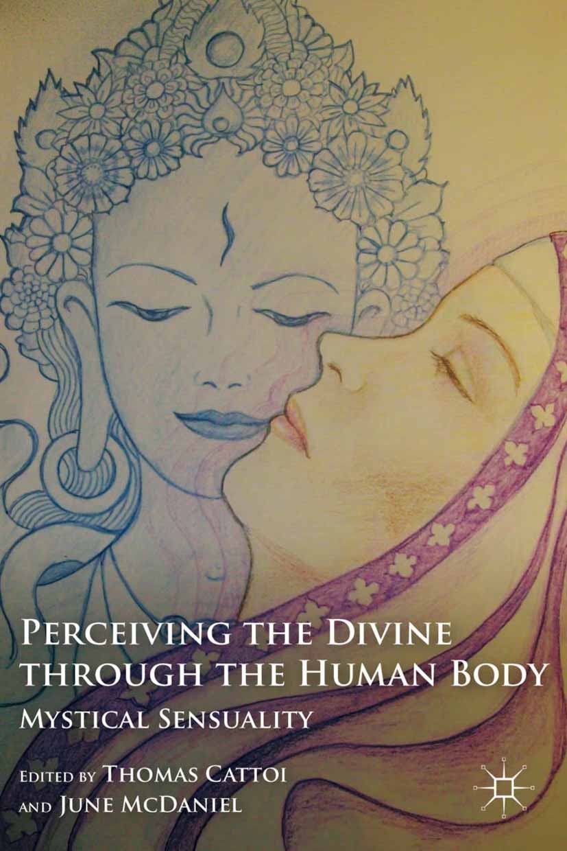 Titlebook: Perceiving the Divine through the Human Body; Mystical Sensuality Thomas Cattoi,June McDaniel Book 2011 Palgrave Macmillan, a division of N Titlebook: Perceiving the Divine through the Human Body; Mystical Sensuality Thomas Cattoi,June McDaniel Book 2011 Palgrave Macmillan, a division of N