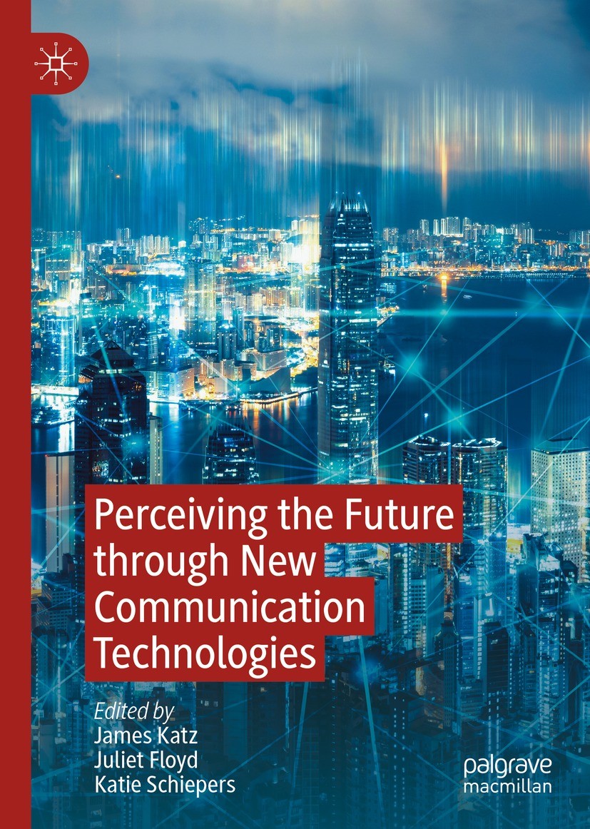 Titlebook: Perceiving the Future through New Communication Technologies; Robots, AI and Every James Katz,Juliet Floyd,Katie Schiepers Book 2021 The Ed Titlebook: Perceiving the Future through New Communication Technologies; Robots, AI and Every James Katz,Juliet Floyd,Katie Schiepers Book 2021 The Ed