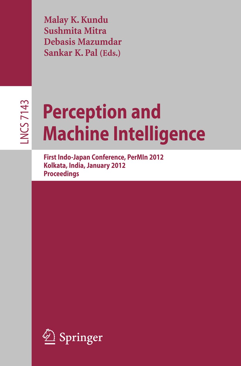 Titlebook: Perception and Machine Intelligence; First Indo-Japan Con Malay K. Kundu,Sushmita Mitra,Sankar K. Pal Conference proceedings 2012 Springer- Titlebook: Perception and Machine Intelligence; First Indo-Japan Con Malay K. Kundu,Sushmita Mitra,Sankar K. Pal Conference proceedings 2012 Springer-