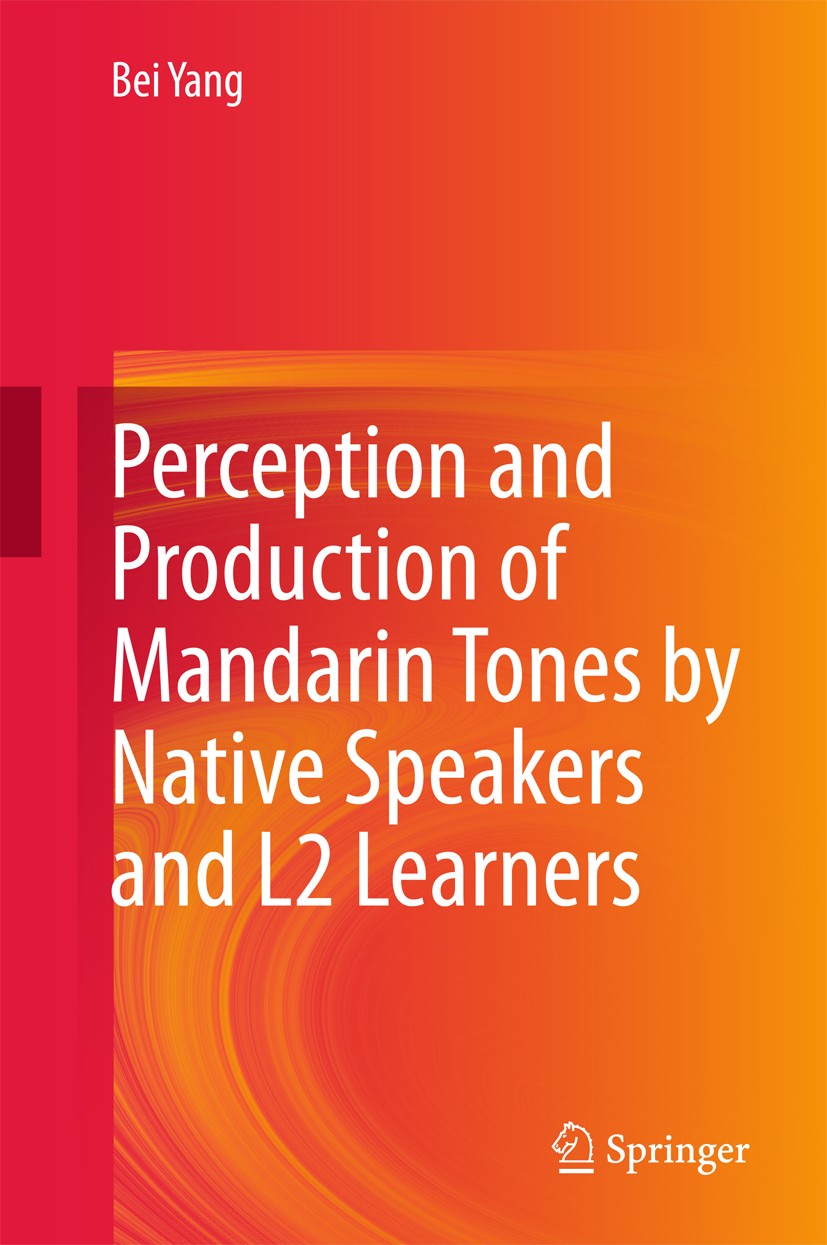Titlebook: Perception and Production of Mandarin Tones by Native Speakers and L2 Learners; Bei Yang Book 2015 Springer-Verlag Berlin Heidelberg 2015 Titlebook: Perception and Production of Mandarin Tones by Native Speakers and L2 Learners; Bei Yang Book 2015 Springer-Verlag Berlin Heidelberg 2015