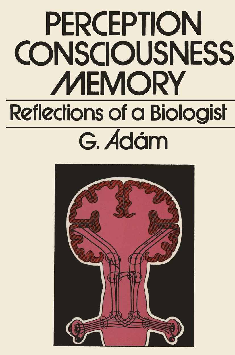 Titlebook: Perception, Consciousness, Memory; Reflections of a Bio G. Ádám Book 1980 Akadémiai Kiadó, Budapest 1980 attention.cognition.cooperation.ep Titlebook: Perception, Consciousness, Memory; Reflections of a Bio G. Ádám Book 1980 Akadémiai Kiadó, Budapest 1980 attention.cognition.cooperation.ep