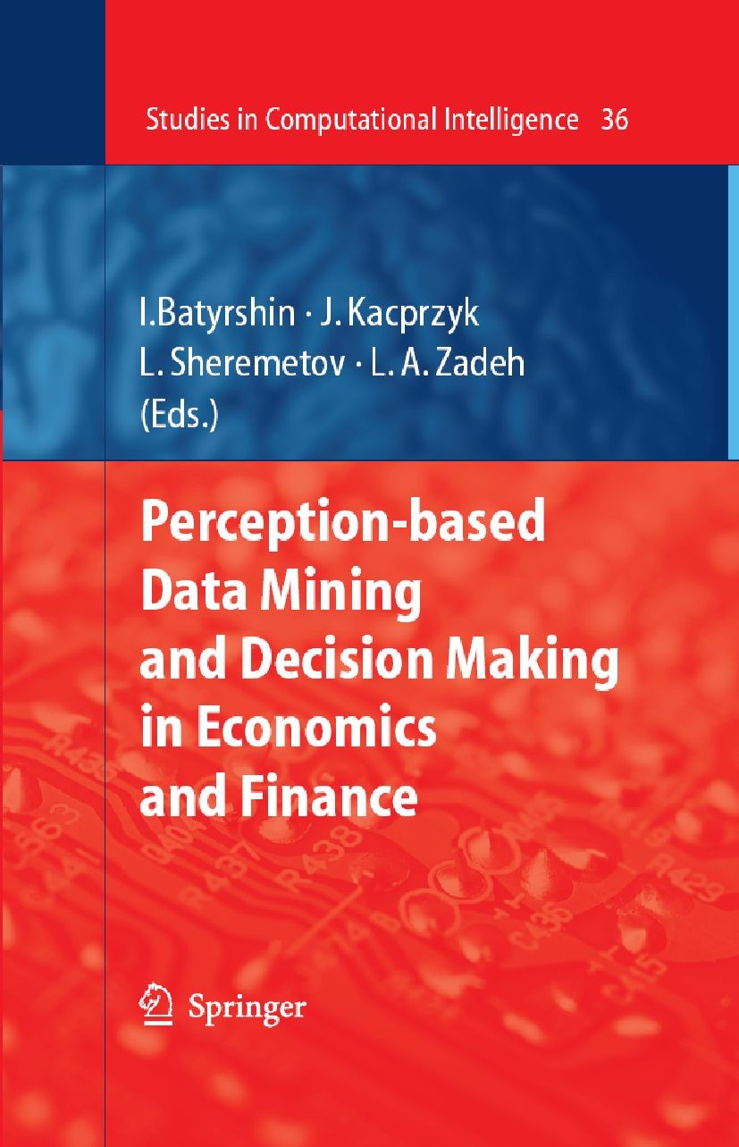 Titlebook: Perception-based Data Mining and Decision Making in Economics and Finance; Ildar Batyrshin,Janusz Kacprzyk,Lotfi A. Zadeh Book 2007 Spring Titlebook: Perception-based Data Mining and Decision Making in Economics and Finance; Ildar Batyrshin,Janusz Kacprzyk,Lotfi A. Zadeh Book 2007 Spring