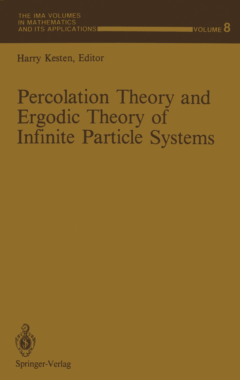 Titlebook: Percolation Theory and Ergodic Theory of Infinite Particle Systems; Harry Kesten Book 1987 Springer Science+Business Media New York 1987 P Titlebook: Percolation Theory and Ergodic Theory of Infinite Particle Systems; Harry Kesten Book 1987 Springer Science+Business Media New York 1987 P