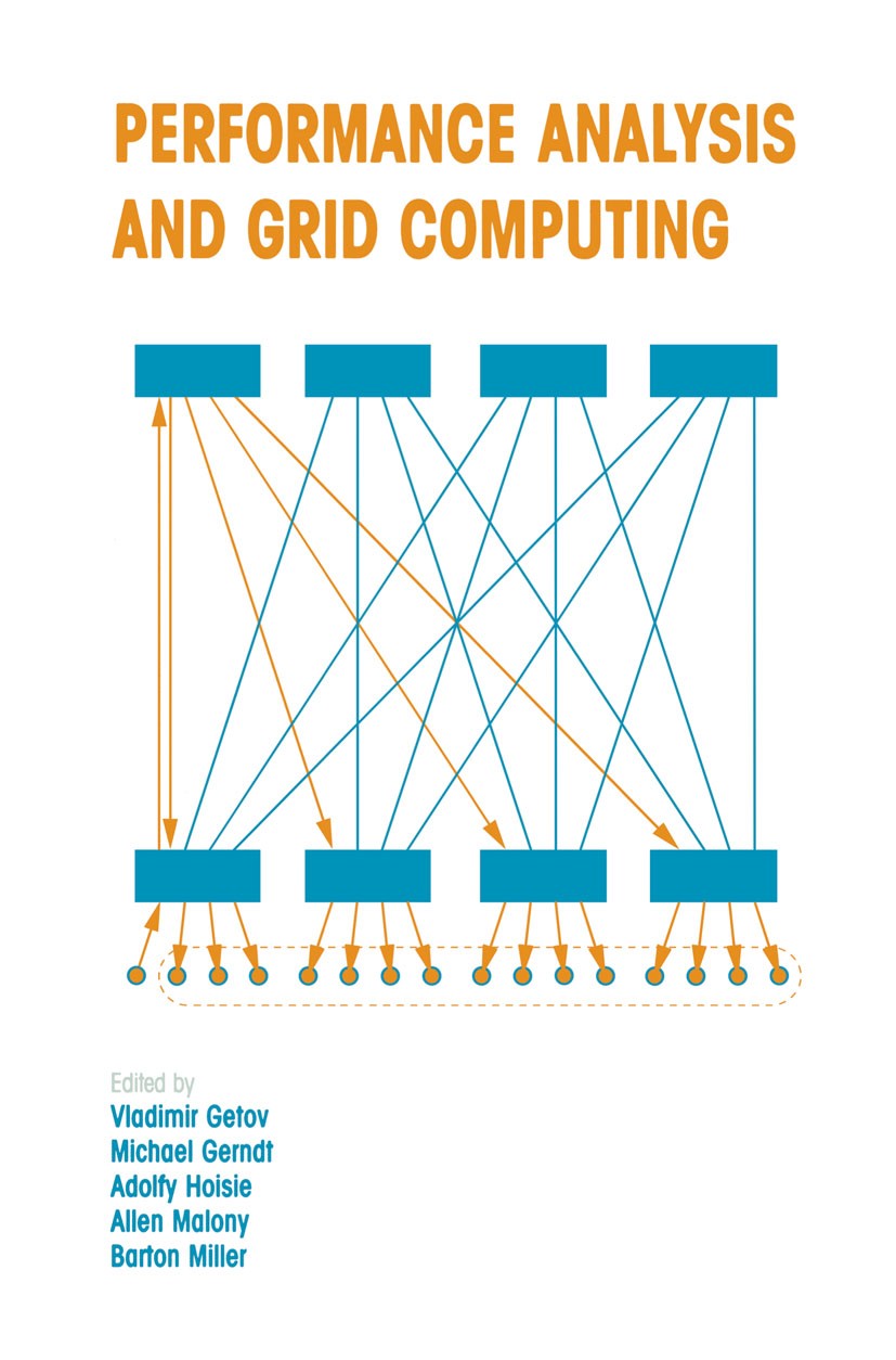 Titlebook: Performance Analysis and Grid Computing; Selected Articles fr Vladimir Getov,Michael Gerndt,Barton Miller Book 2004 Springer Science+Busine Titlebook: Performance Analysis and Grid Computing; Selected Articles fr Vladimir Getov,Michael Gerndt,Barton Miller Book 2004 Springer Science+Busine