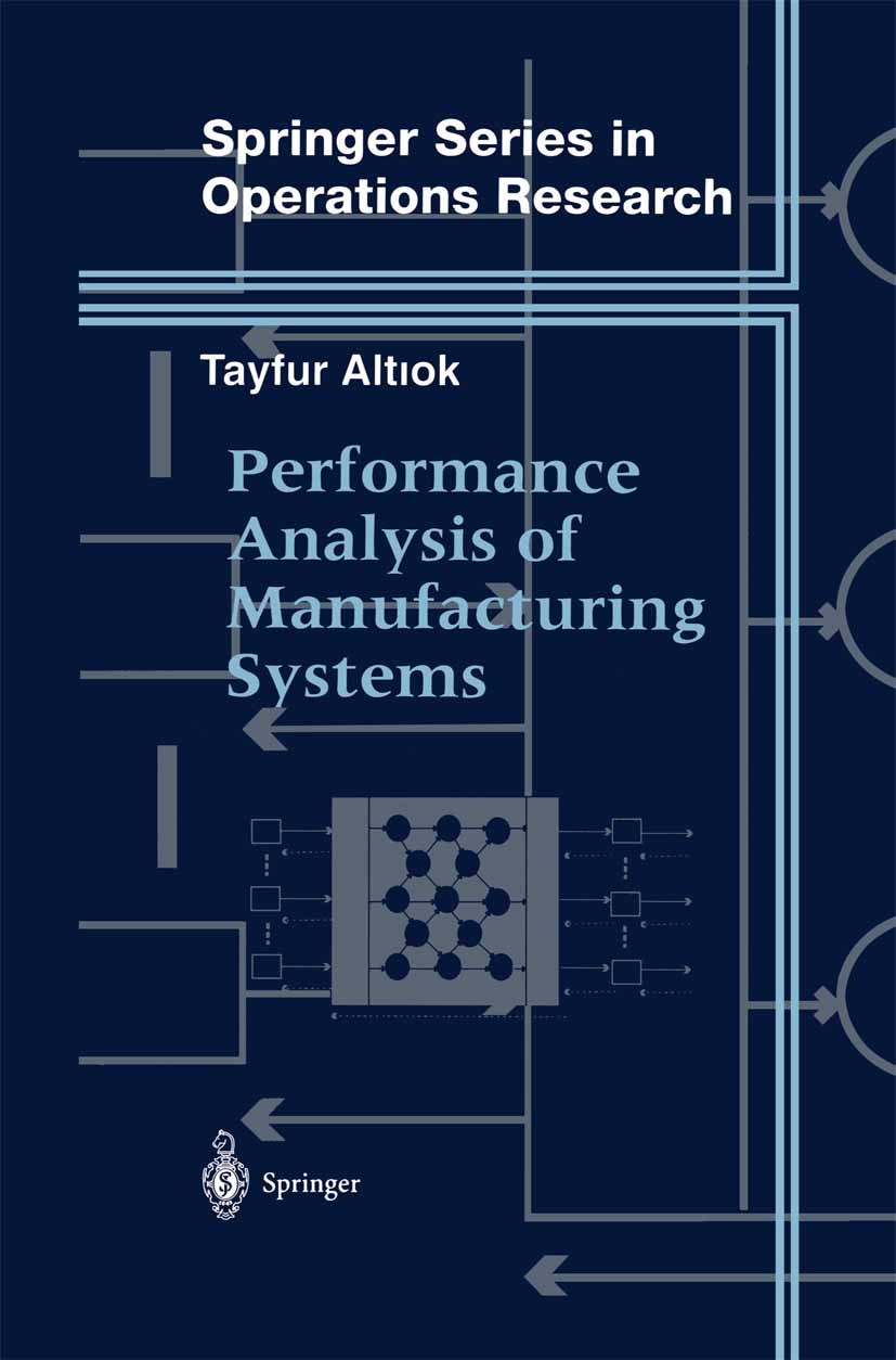 Titlebook: Performance Analysis of Manufacturing Systems; Tayfur Altiok Textbook 1997 Springer Science+Business Media New York 1997 Analysis.Manufact Titlebook: Performance Analysis of Manufacturing Systems; Tayfur Altiok Textbook 1997 Springer Science+Business Media New York 1997 Analysis.Manufact