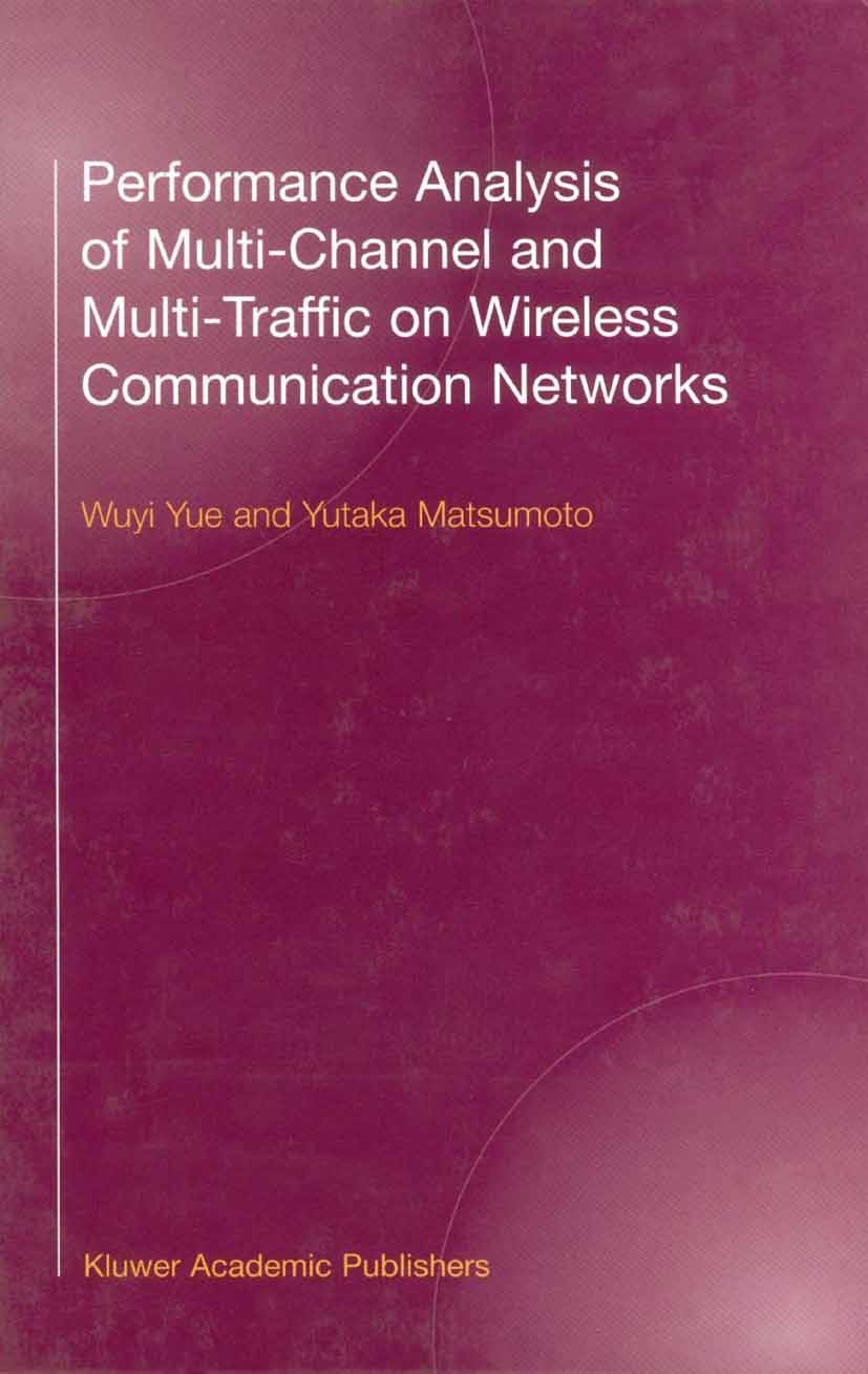 Titlebook: Performance Analysis of Multi-Channel and Multi-Traffic on Wireless Communication Networks; Wuyi Yue,Yutaka Matsumoto Book 2002 Springer S Titlebook: Performance Analysis of Multi-Channel and Multi-Traffic on Wireless Communication Networks; Wuyi Yue,Yutaka Matsumoto Book 2002 Springer S