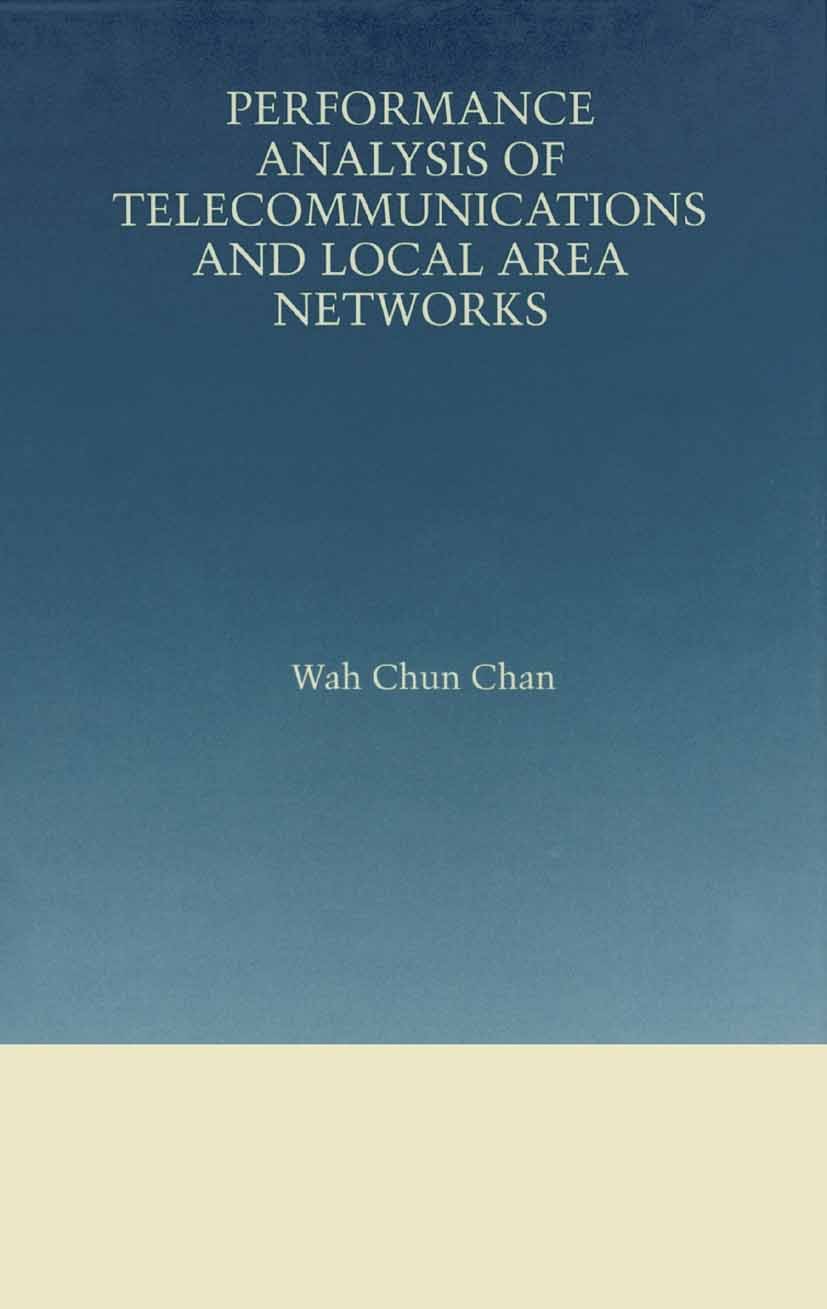 Titlebook: Performance Analysis of Telecommunications and Local Area Networks; Wah Chun Chan Textbook 2002 Springer Science+Business Media New York 2 Titlebook: Performance Analysis of Telecommunications and Local Area Networks; Wah Chun Chan Textbook 2002 Springer Science+Business Media New York 2