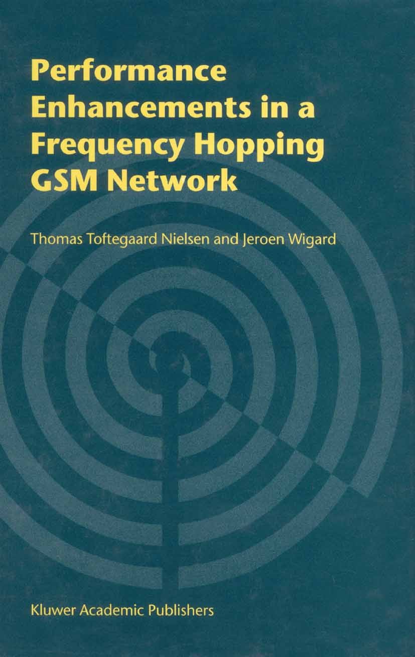 Titlebook: Performance Enhancements in a Frequency Hopping GSM Network; Thomas Toftegaard Nielsen,Jeroen Wigard Book 2002 Springer Science+Business M Titlebook: Performance Enhancements in a Frequency Hopping GSM Network; Thomas Toftegaard Nielsen,Jeroen Wigard Book 2002 Springer Science+Business M