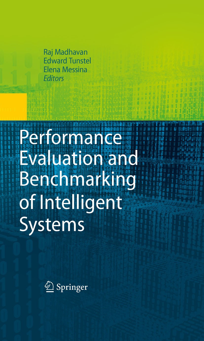 Titlebook: Performance Evaluation and Benchmarking of Intelligent Systems; Raj Madhavan,Edward Tunstel,Elena Messina Book 2009 Springer-Verlag US 200 Titlebook: Performance Evaluation and Benchmarking of Intelligent Systems; Raj Madhavan,Edward Tunstel,Elena Messina Book 2009 Springer-Verlag US 200