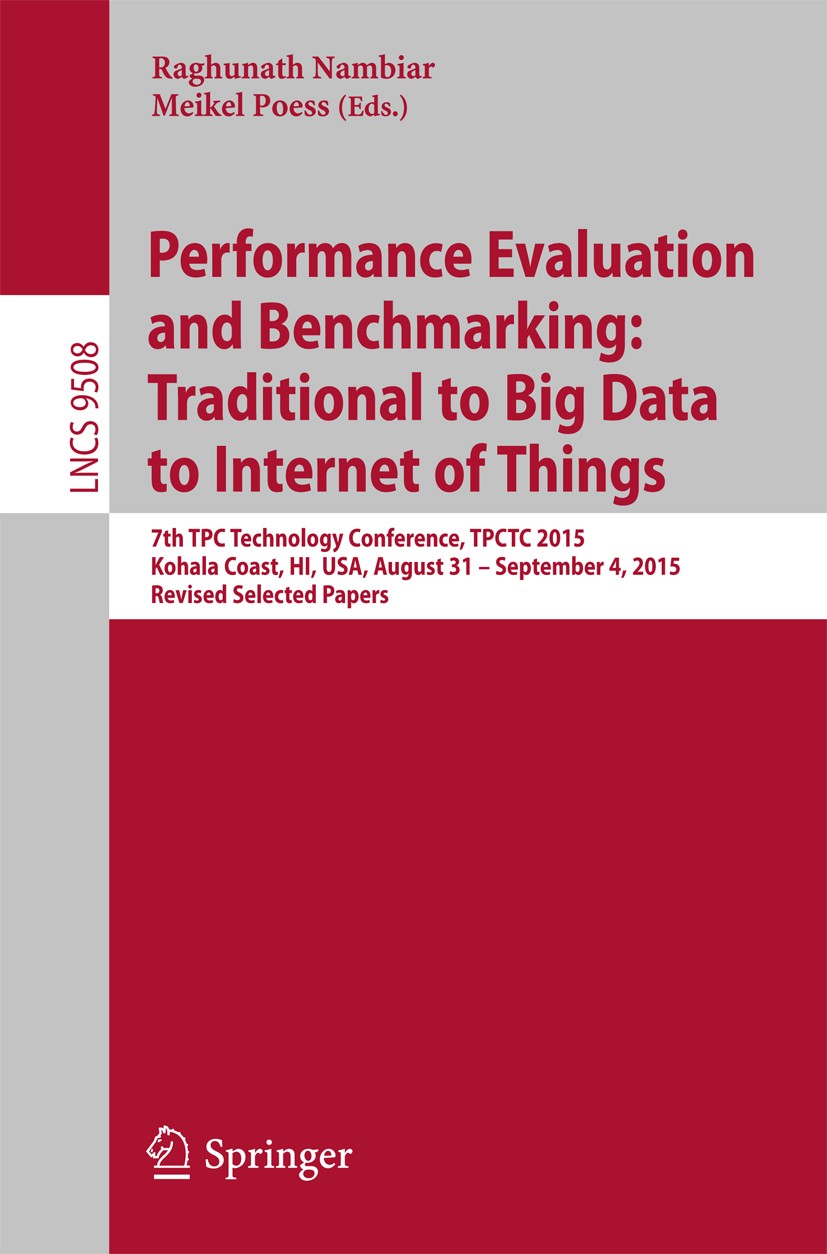 Titlebook: Performance Evaluation and Benchmarking: Traditional to Big Data to Internet of Things; 7th TPC Technology C Raghunath Nambiar,Meikel Poess Titlebook: Performance Evaluation and Benchmarking: Traditional to Big Data to Internet of Things; 7th TPC Technology C Raghunath Nambiar,Meikel Poess