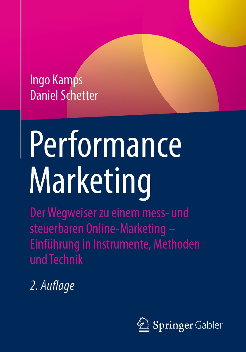 Titlebook: Performance Marketing; Der Wegweiser zu ein Ingo Kamps,Daniel Schetter Book 2020Latest edition Springer Fachmedien Wiesbaden GmbH, ein Teil Titlebook: Performance Marketing; Der Wegweiser zu ein Ingo Kamps,Daniel Schetter Book 2020Latest edition Springer Fachmedien Wiesbaden GmbH, ein Teil