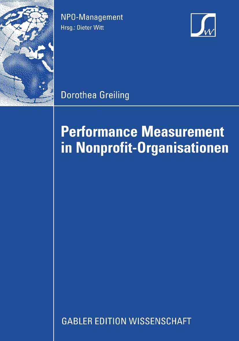 Titlebook: Performance Measurement in Nonprofit-Organisationen; Dorothea Greiling Book 2009 Gabler Verlag | Springer Fachmedien Wiesbaden GmbH, Wiesb Titlebook: Performance Measurement in Nonprofit-Organisationen; Dorothea Greiling Book 2009 Gabler Verlag | Springer Fachmedien Wiesbaden GmbH, Wiesb
