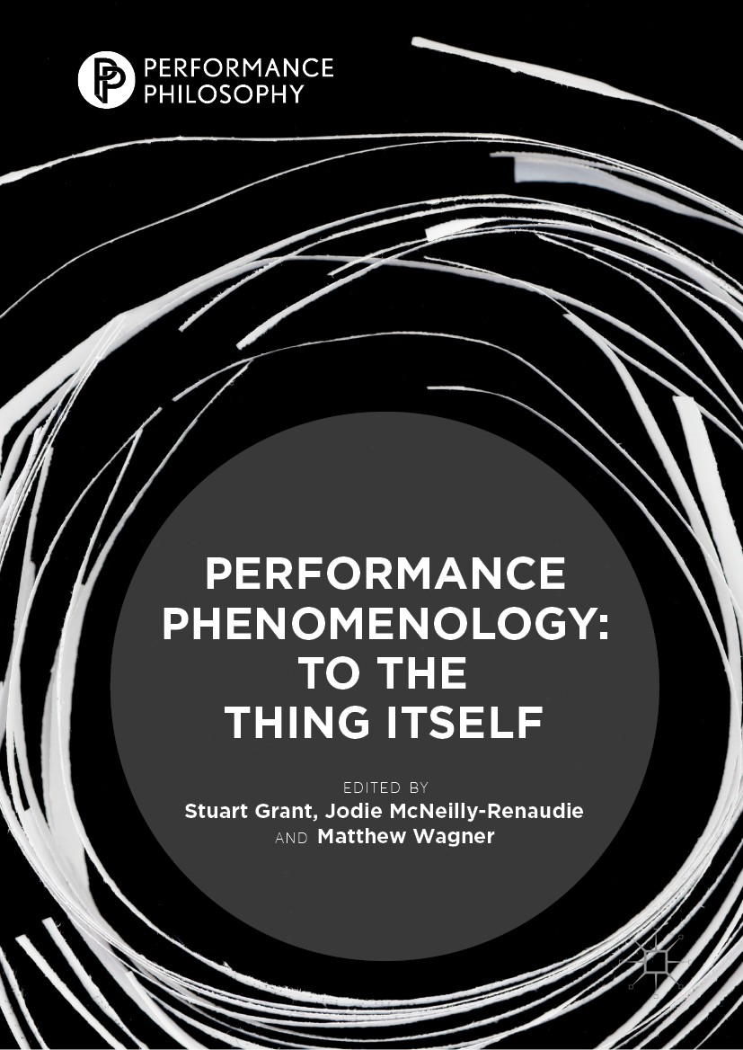 Titlebook: Performance Phenomenology; To The Thing Itself Stuart Grant,Jodie McNeilly-Renaudie,Matthew Wagne Book 2019 The Editor(s) (if applicable) a Titlebook: Performance Phenomenology; To The Thing Itself Stuart Grant,Jodie McNeilly-Renaudie,Matthew Wagne Book 2019 The Editor(s) (if applicable) a