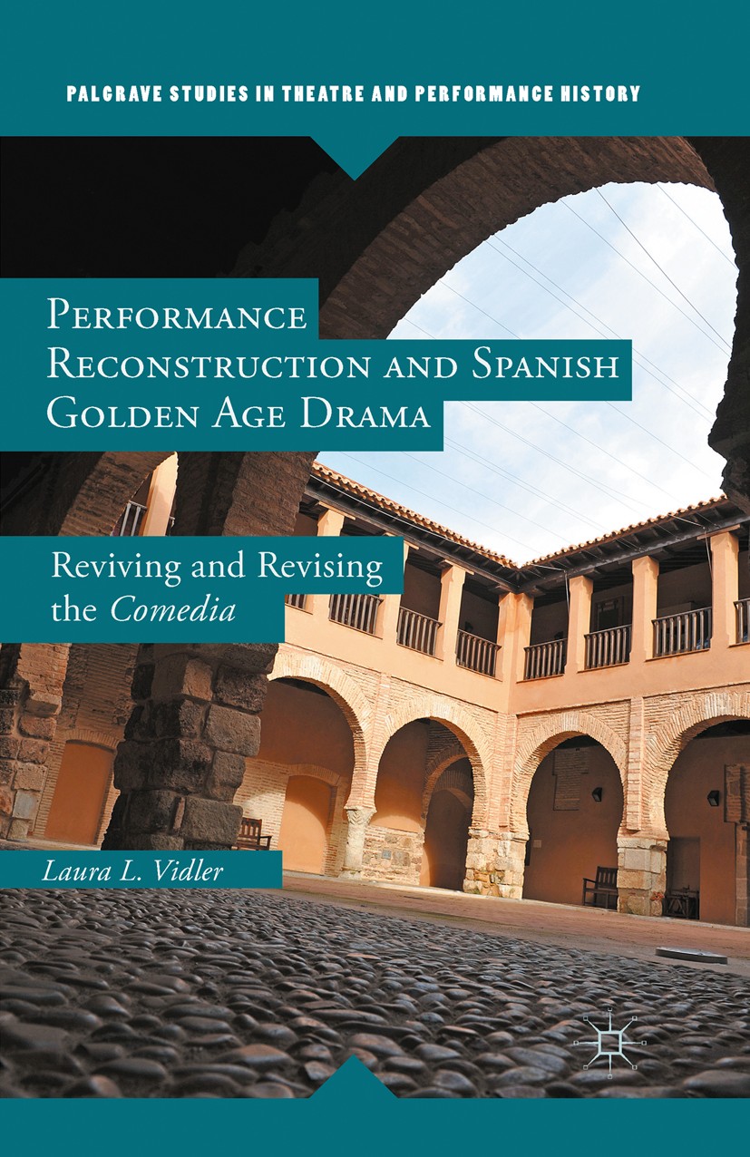 Titlebook: Performance Reconstruction and Spanish Golden Age Drama; Reviving and Revisin Laura L. Vidler Book 2014 Palgrave Macmillan, a division of N Titlebook: Performance Reconstruction and Spanish Golden Age Drama; Reviving and Revisin Laura L. Vidler Book 2014 Palgrave Macmillan, a division of N