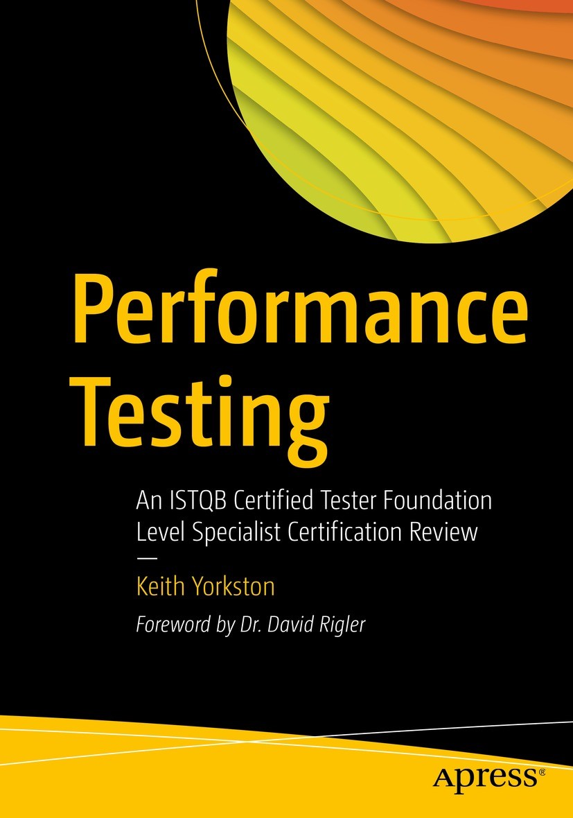 Titlebook: Performance Testing; An ISTQB Certified T Keith Yorkston Book 2021 Keith Yorkston 2021 ISQTB certification.Performance efficiency.Scalabili Titlebook: Performance Testing; An ISTQB Certified T Keith Yorkston Book 2021 Keith Yorkston 2021 ISQTB certification.Performance efficiency.Scalabili