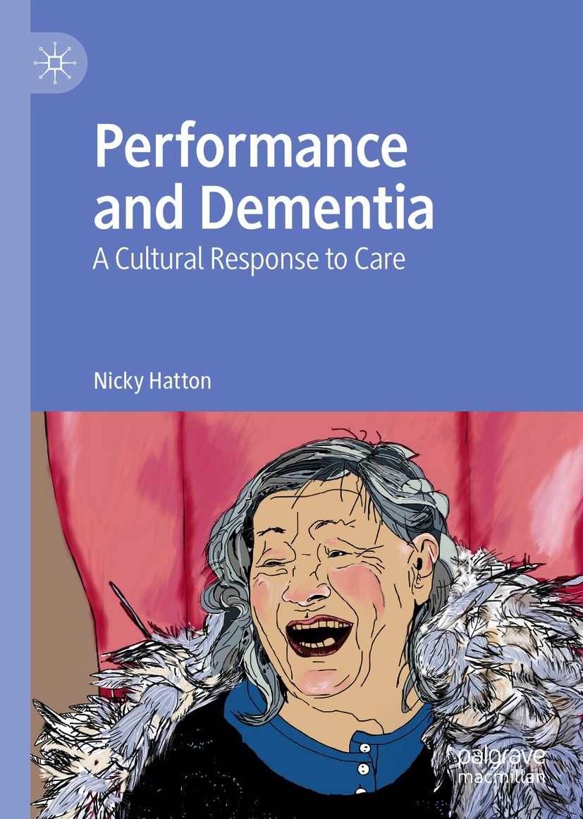 Titlebook: Performance and Dementia; A Cultural Response Nicky Hatton Book 2021 The Editor(s) (if applicable) and The Author(s) 2021 Theatre in care Titlebook: Performance and Dementia; A Cultural Response Nicky Hatton Book 2021 The Editor(s) (if applicable) and The Author(s) 2021 Theatre in care