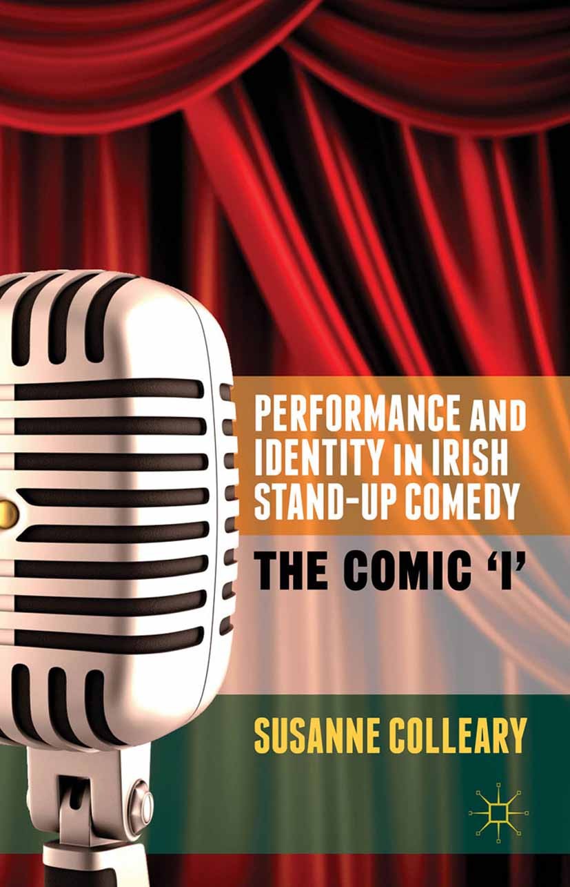 Titlebook: Performance and Identity in Irish Stand-Up Comedy; The Comic ‘i‘ Susanne Colleary Book 2015 Palgrave Macmillan, a division of Macmillan Pub Titlebook: Performance and Identity in Irish Stand-Up Comedy; The Comic ‘i‘ Susanne Colleary Book 2015 Palgrave Macmillan, a division of Macmillan Pub