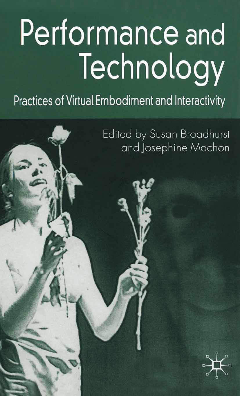 Titlebook: Performance and Technology; Practices of Virtual Susan Broadhurst,Josephine Machon Book 2006 Palgrave Macmillan, a division of Macmillan Pu Titlebook: Performance and Technology; Practices of Virtual Susan Broadhurst,Josephine Machon Book 2006 Palgrave Macmillan, a division of Macmillan Pu