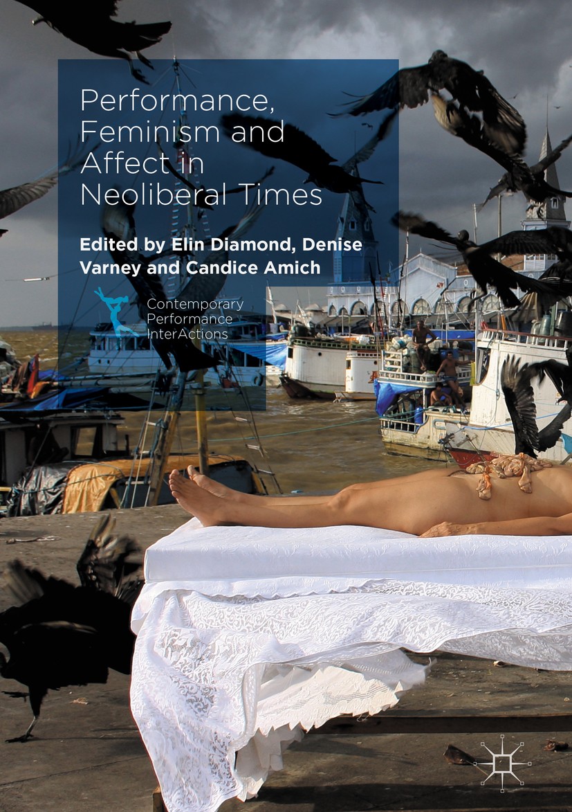 Titlebook: Performance, Feminism and Affect in Neoliberal Times; Elin Diamond,Denise Varney,Candice Amich Book 2017 The Editor(s) (if applicable) and Titlebook: Performance, Feminism and Affect in Neoliberal Times; Elin Diamond,Denise Varney,Candice Amich Book 2017 The Editor(s) (if applicable) and
