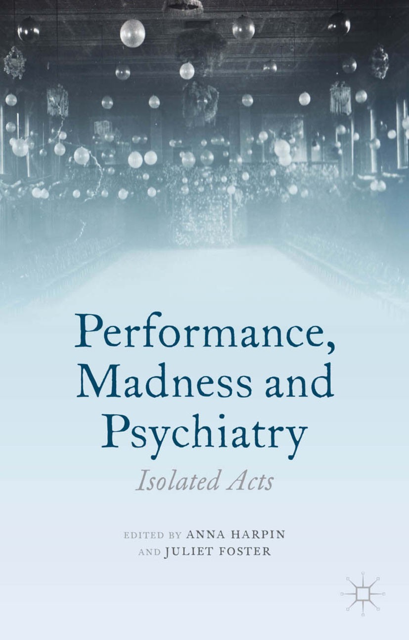 Titlebook: Performance, Madness and Psychiatry; Isolated Acts Anna Harpin,Juliet Foster Book 2014 The Editor(s) (if applicable) and The Author(s), und Titlebook: Performance, Madness and Psychiatry; Isolated Acts Anna Harpin,Juliet Foster Book 2014 The Editor(s) (if applicable) and The Author(s), und