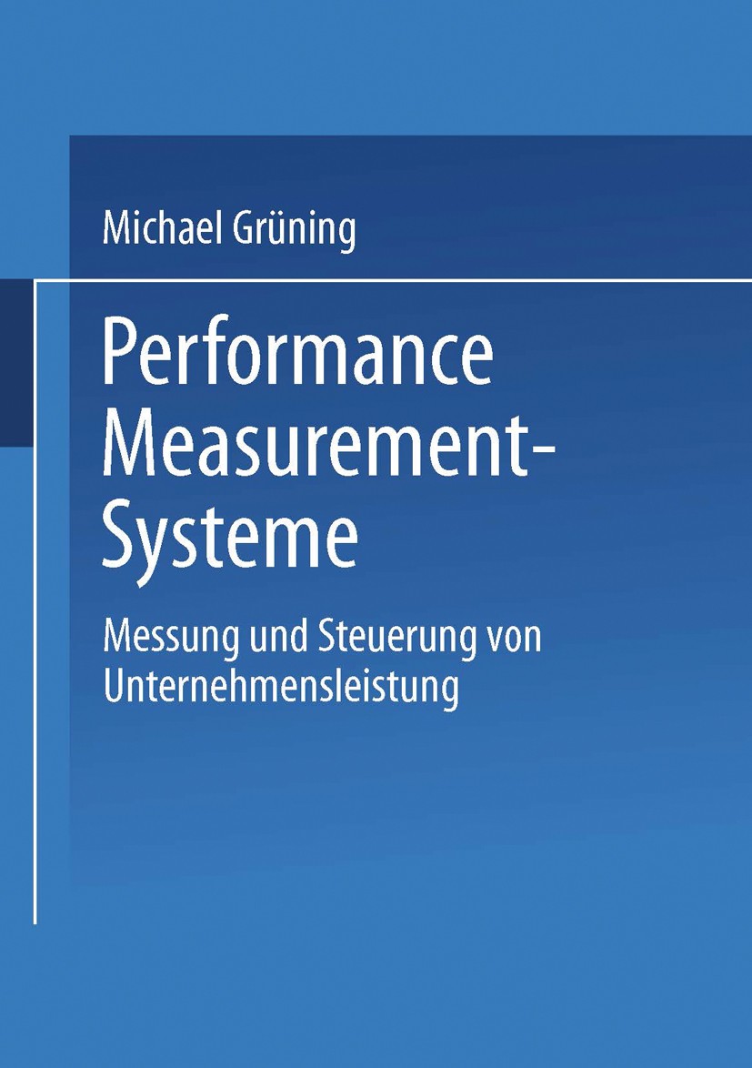 Titlebook: Performance-Measurement-Systeme; Messung und Steuerun Michael Grüning Book 2002 Springer Fachmedien Wiesbaden 2002 Balanced Scorecard.Contr Titlebook: Performance-Measurement-Systeme; Messung und Steuerun Michael Grüning Book 2002 Springer Fachmedien Wiesbaden 2002 Balanced Scorecard.Contr