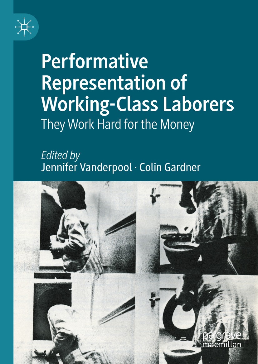 Titlebook: Performative Representation of Working-Class Laborers; They Work Hard for t Jennifer Vanderpool,Colin Gardner Book 2024 The Editor(s) (if a Titlebook: Performative Representation of Working-Class Laborers; They Work Hard for t Jennifer Vanderpool,Colin Gardner Book 2024 The Editor(s) (if a
