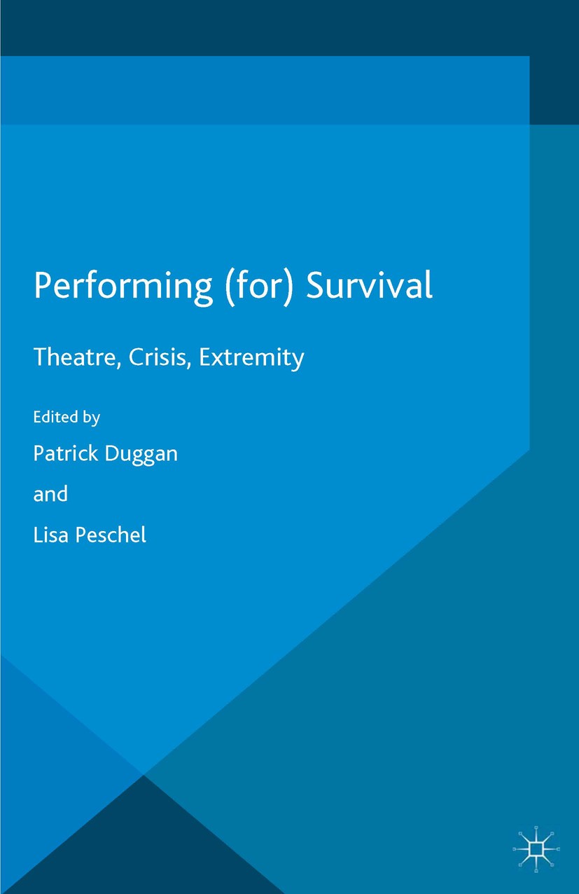 Titlebook: Performing (for) Survival; Theatre, Crisis, Ext Patrick Duggan (senior lecturer in theatre and per Book 2016 The Editor(s) (if applicable) Titlebook: Performing (for) Survival; Theatre, Crisis, Ext Patrick Duggan (senior lecturer in theatre and per Book 2016 The Editor(s) (if applicable)