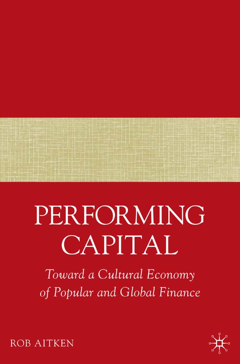 Titlebook: Performing Capital; Toward a Cultural Ec Rob Aitken Book 2007 Rob Aitken 2007 capital.culture.economy.ethics.geopolitics.government.politic Titlebook: Performing Capital; Toward a Cultural Ec Rob Aitken Book 2007 Rob Aitken 2007 capital.culture.economy.ethics.geopolitics.government.politic