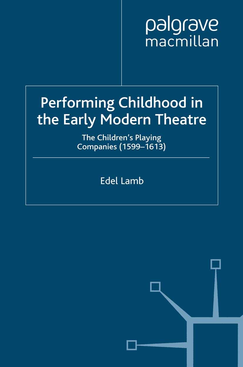 Titlebook: Performing Childhood in the Early Modern Theatre; The Children‘s Playi Edel Lamb Book 2009 Palgrave Macmillan, a division of Macmillan Publ Titlebook: Performing Childhood in the Early Modern Theatre; The Children‘s Playi Edel Lamb Book 2009 Palgrave Macmillan, a division of Macmillan Publ