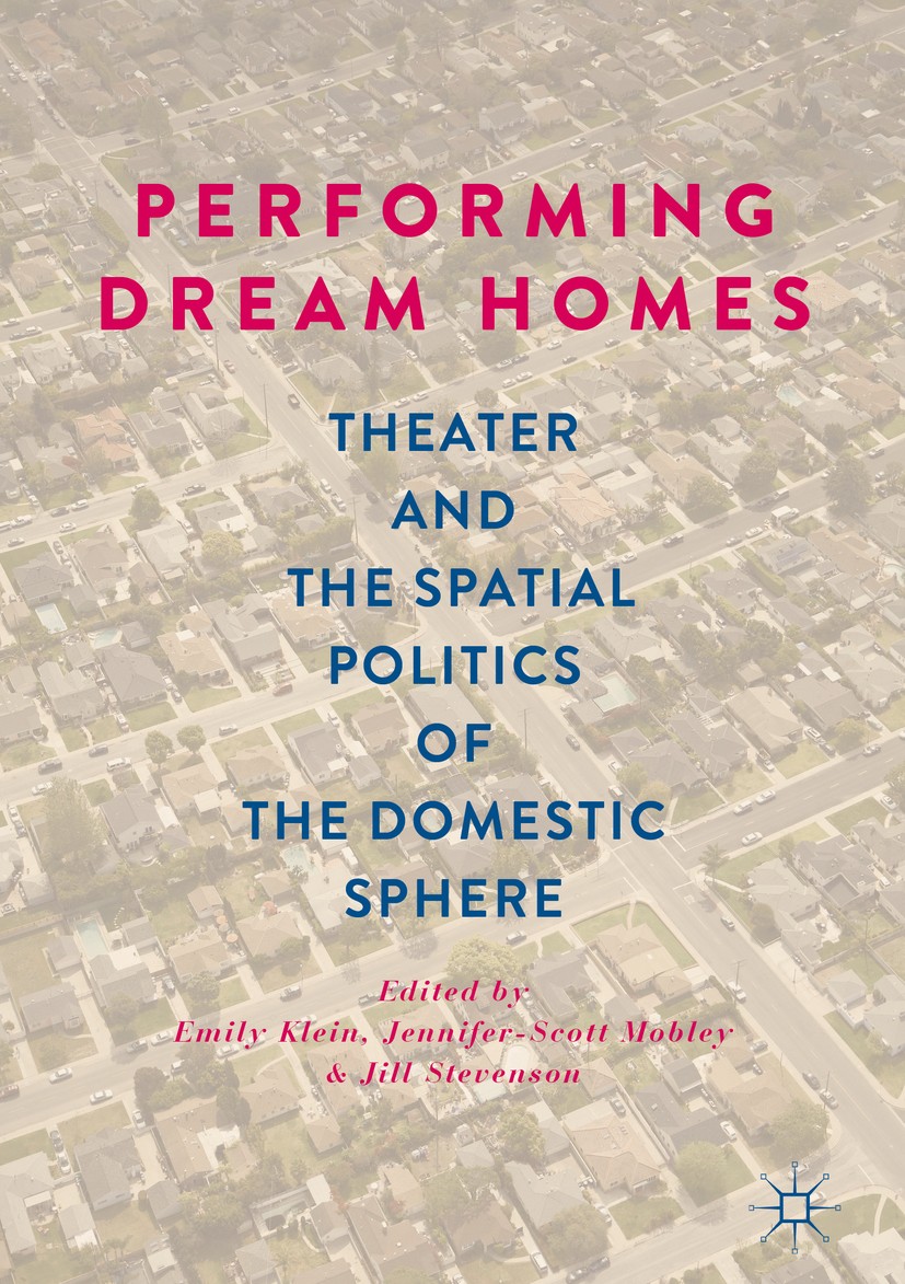 Titlebook: Performing Dream Homes; Theater and the Spat Emily Klein,Jennifer-Scott Mobley,Jill Stevenson Book 2019 The Editor(s) (if applicable) and T Titlebook: Performing Dream Homes; Theater and the Spat Emily Klein,Jennifer-Scott Mobley,Jill Stevenson Book 2019 The Editor(s) (if applicable) and T