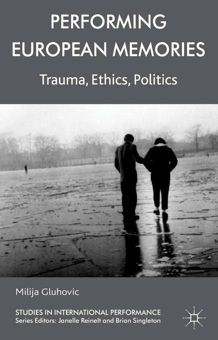 Titlebook: Performing European Memories; Trauma, Ethics, Poli Milija Gluhovic Book 2013 Palgrave Macmillan, a division of Macmillan Publishers Limited Titlebook: Performing European Memories; Trauma, Ethics, Poli Milija Gluhovic Book 2013 Palgrave Macmillan, a division of Macmillan Publishers Limited