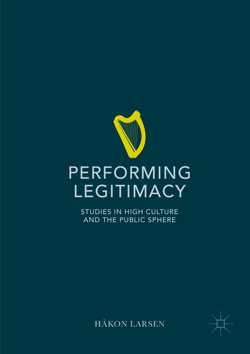 Titlebook: Performing Legitimacy; Studies in High Cult Håkon Larsen Book 2016 The Editor(s) (if applicable) and The Author(s) 2016 Media.Arts.Culture. Titlebook: Performing Legitimacy; Studies in High Cult Håkon Larsen Book 2016 The Editor(s) (if applicable) and The Author(s) 2016 Media.Arts.Culture.