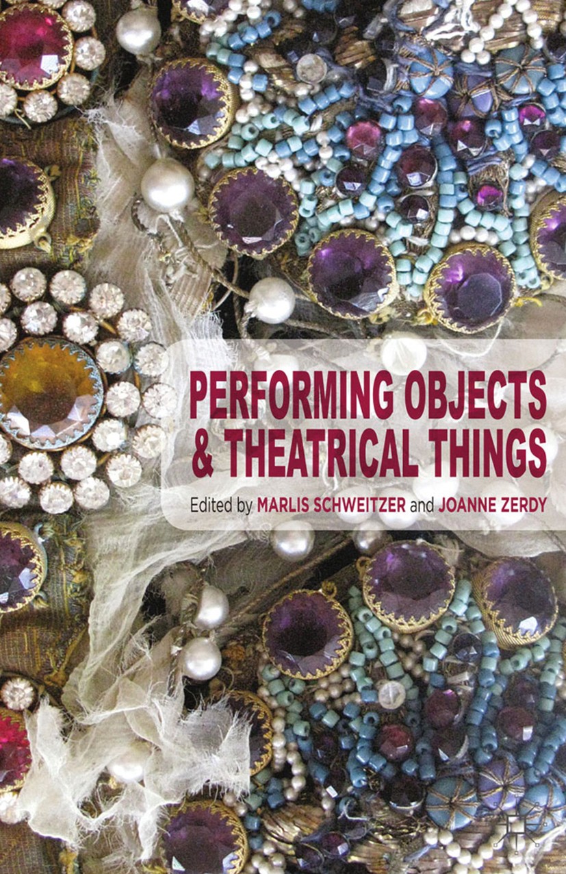 Titlebook: Performing Objects and Theatrical Things; Marlis Schweitzer (Associate Professor),Joanne Zer Book 2014 Palgrave Macmillan, a division of M Titlebook: Performing Objects and Theatrical Things; Marlis Schweitzer (Associate Professor),Joanne Zer Book 2014 Palgrave Macmillan, a division of M