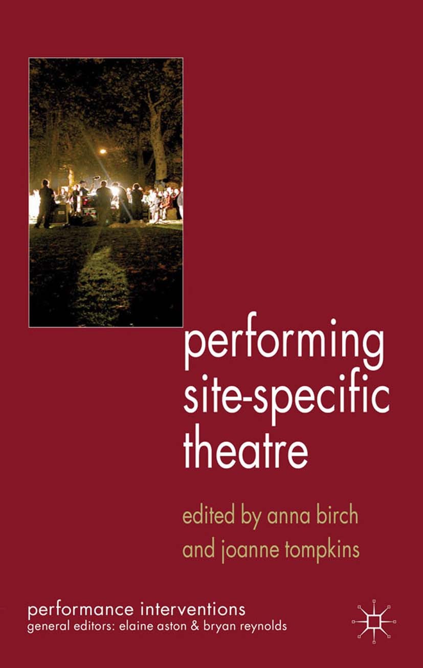 Titlebook: Performing Site-Specific Theatre; Politics, Place, Pra Anna Birch (Lecturer in Research),Joanne Tompkins Book 2012 Palgrave Macmillan, a d Titlebook: Performing Site-Specific Theatre; Politics, Place, Pra Anna Birch (Lecturer in Research),Joanne Tompkins Book 2012 Palgrave Macmillan, a d